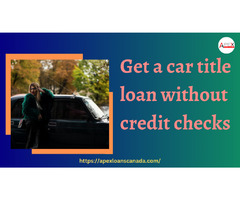 Get a car title loan without credit checks | free-classifieds-canada.com - 1