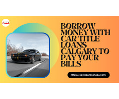 Borrow Money with car title loans Calgary to pay your bills | free-classifieds-canada.com - 1