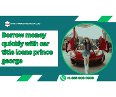 Borrow money quickly with car title loans prince george | free-classifieds-canada.com - 1
