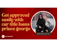 Get approved easily with car title loans prince george | free-classifieds-canada.com - 1